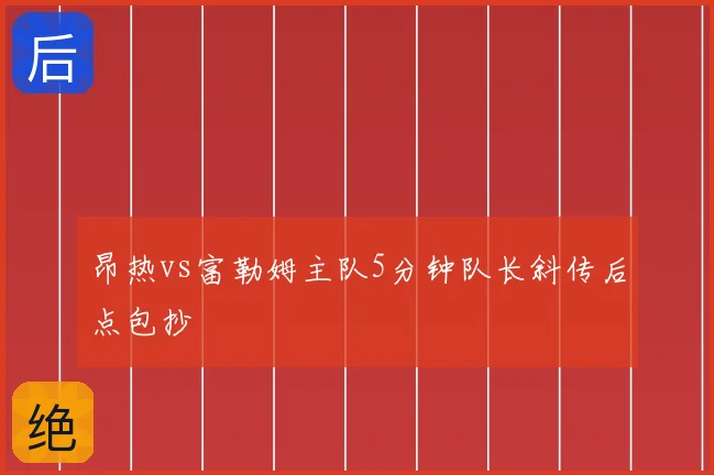 昂热vs富勒姆主队5分钟队长斜传后点包抄