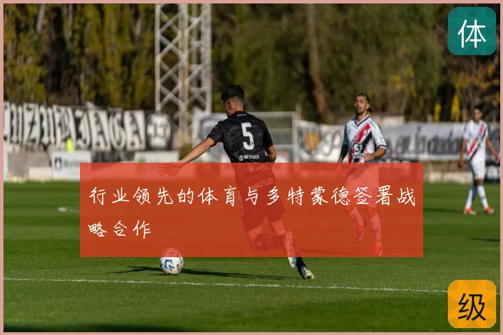 行业领先的体育与多特蒙德签署战略合作
