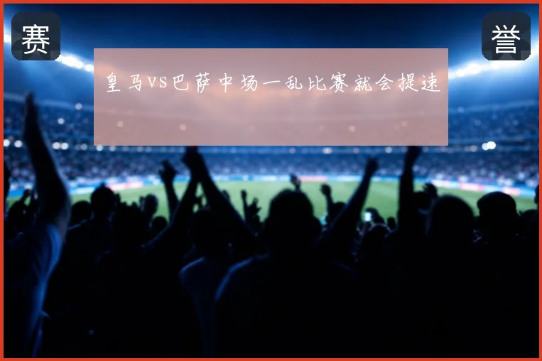 皇马vs巴萨中场一乱比赛就会提速